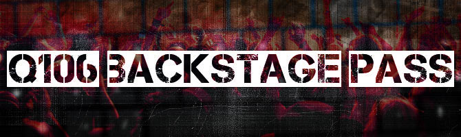 Q106 Backstage Pass Q106 Backstage Pass