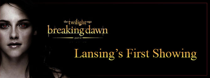 Twilight Breaking Dawn Part 2 Lansing's First Showing Twilight Breaking Dawn Part 2 Lansing's First Showing