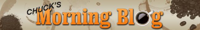 Chuck's Morning Blog