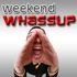 The Weekend Whassup