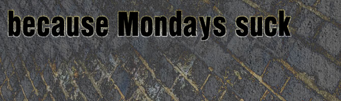 Because Mondays Suck